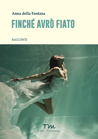 Finché avrò fiato di Anna della Fontana - Edizioni terra marique